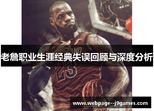 老詹职业生涯经典失误回顾与深度分析