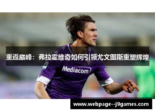 重返巅峰：弗拉霍维奇如何引领尤文图斯重塑辉煌