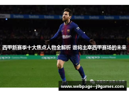 西甲新赛季十大焦点人物全解析 谁将主宰西甲赛场的未来