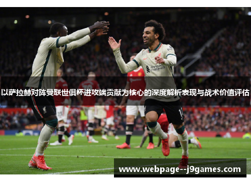 以萨拉赫对阵曼联世俱杯进攻端贡献为核心的深度解析表现与战术价值评估