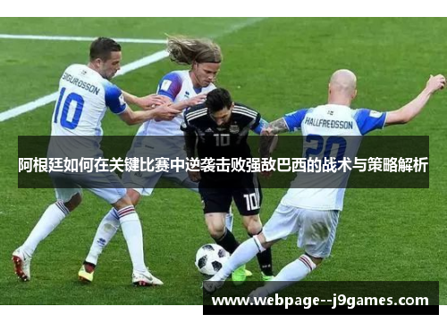 阿根廷如何在关键比赛中逆袭击败强敌巴西的战术与策略解析