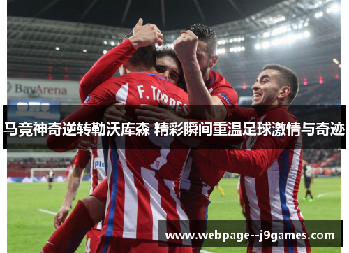 马竞神奇逆转勒沃库森 精彩瞬间重温足球激情与奇迹