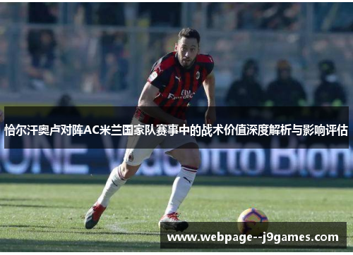 恰尔汗奥卢对阵AC米兰国家队赛事中的战术价值深度解析与影响评估 恰尔汗奥卢对阵AC米兰国家队赛事中的战术价值深度解析与影响评估