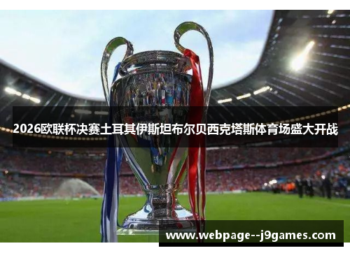 2026欧联杯决赛土耳其伊斯坦布尔贝西克塔斯体育场盛大开战 2026欧联杯决赛土耳其伊斯坦布尔贝西克塔斯体育场盛大开战